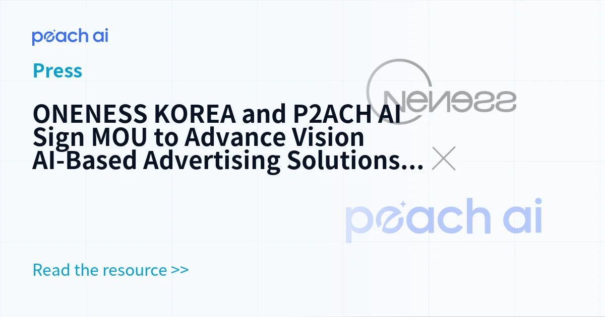 ONENESS KOREA and P2ACH AI Sign MOU to Advance Vision AI-Based Advertising Solutions and Expand Business