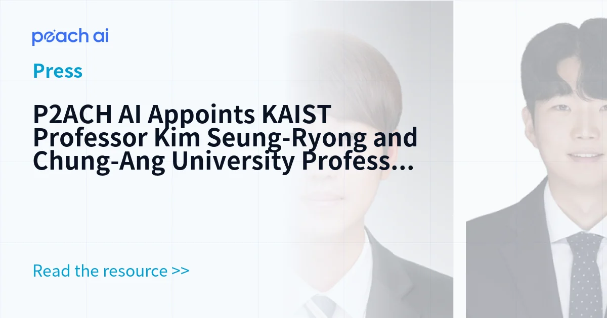 P2ACH AI Appoints KAIST Professor Kim Seung-Ryong and Chung-Ang University Professor Eom Chan-Ho as Advisors, Accelerating Global Competitiveness
